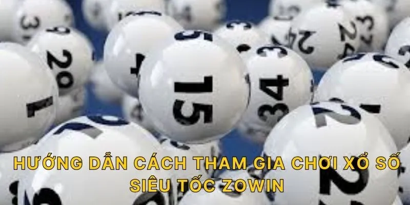 Hướng dẫn cách tham gia chơi xổ số siêu tốc ZOWIN